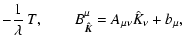 $\displaystyle -\frac{1}{\lambda}~ T , \qquad B_{\vec{\hat{K}}}^{\mu} = A_{\mu \nu} \hat{K}_{\nu} + b_{\mu},$