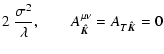 $\displaystyle 2~ \frac{\sigma^2}{\lambda} ,\qquad A_{\vec{\hat{K}}}^{\mu \nu} = A_{T \vec{\hat{K}}} = 0$