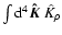 \( \int {\rm d}^4 \vec{\hat{K}} ~ \hat{K}_{\rho} \)