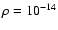 $\rho =10^{-14}$