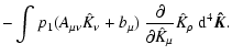 $\displaystyle - \int p_1 (A_{\mu \nu} \hat{K}_{\nu} + b_{\mu}) ~ \frac{\partial}{\partial \hat{K}_{\mu}}\hat{K}_{\rho} ~ {\rm d}^4 \vec{\hat{K}}.$