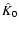 $\hat{K}_0$