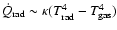 $\dot{Q}_{\rm rad} \sim
\kappa(T_{\rm rad}^4-T_{\rm gas}^4)$