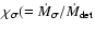 $\chi_{\sigma} (= \dot{M}_{\rm \sigma}/\dot{M}_{\rm det}$