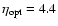 $\eta _{\rm opt} = 4.4$