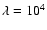 $\lambda = 10^{4}$