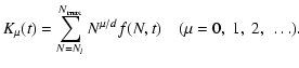 $\displaystyle K_{\mu}(t) = \sum_{N=N_{l}}^{N_{\max}} N^{\mu/d}f(N,t)\quad(\mu = 0,~1,~2,~ \dots).$
