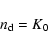 \begin{displaymath}
{n_{\rm d}} = K_0
\end{displaymath}