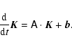 \begin{displaymath}
\frac{\rm d}{{\rm d}t}\vec{K} = \tens{A}\cdot\vec{K}+\vec{b}.
\end{displaymath}