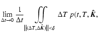 $\displaystyle \lim_{\Delta t \rightarrow 0}\frac{1}{\Delta t}
\iint\limits_{\le...
...lta T,\Delta\vec{\hat{K}}) \right\Vert < \delta }
\Delta T~p(t,T,\vec{\hat{K}},$