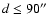 $d \leq 90\hbox{$^{\prime\prime}$ }$