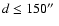 $d \leq 150\hbox{$^{\prime\prime}$ }$