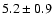 $5.2\pm0.9$