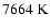 $7664~\rm {K}$