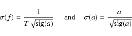 \begin{displaymath}\sigma(f) = \frac{1}{T \sqrt{{\rm sig}(a)} } \hspace*{5mm}{\rm and}\hspace*{4mm} \sigma(a) = \frac{a}{\sqrt{{\rm sig}(a)}} \end{displaymath}