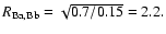 $R_{\rm Ba,Bb} = \sqrt{0.7/0.15} = 2.2.$