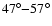$47^{\circ}{-}57^{\circ}$