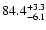$\rm 84.4_{-6.1}^{+3.3}$