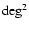 ${\rm deg^2}$