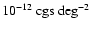 ${\rm 10^{-12}~cgs~deg^{-2}}$