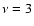 $\nu=3$
