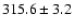 $315.6\pm3.2$