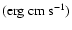 $\rm (erg~cm~s^{-1})$