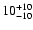 ${\rm 10^{+10}_{-10}}$