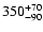 ${\rm 350^{+70}_{-90}}$