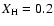 $X_{\rm H} = 0.2$