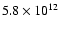 $5.8 \times 10^{12}$