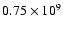 $0.75
\times 10^{9}$