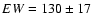 $EW = 130 \pm 17$