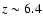$z \sim 6.4$