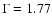 $\Gamma = 1.77$
