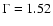$\Gamma = 1.52$