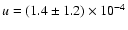 $u =
(1.4 \pm 1.2) \times 10^{-4}$