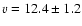 $v = 12.4 \pm 1.2$