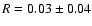 $R= 0.03 \pm 0.04$