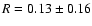 $R = 0.13 \pm 0.16$