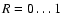 $R = 0 \dots 1$