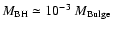 $M_{\rm BH} \simeq
10^{-3}~M_{\rm Bulge}$