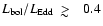 $L_{\rm bol}/L_{\rm Edd}~\mathrel{>\kern-1.0em\lower0.9ex\hbox{$\sim$ }}~~0.4$