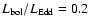$L_{\rm bol}/L_{\rm Edd} = 0.2$