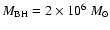 $M_{\rm BH} = 2 \times 10^6~M_\odot$