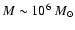 $M \sim 10^6~M_\odot$