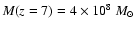 $M(z=7) = 4 \times 10^8~M_\odot$