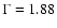 $\Gamma = 1.88$