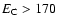 $E_{\rm C} > 170$