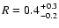 $R = 0.4 {+0.3 \atop -0.2}$
